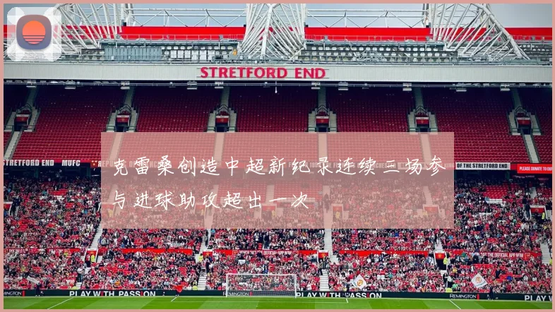 克雷桑创造中超新纪录连续三场参与进球助攻超出一次