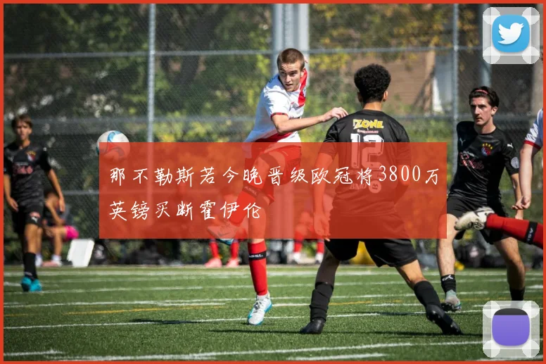 那不勒斯若今晚晋级欧冠将3800万英镑买断霍伊伦