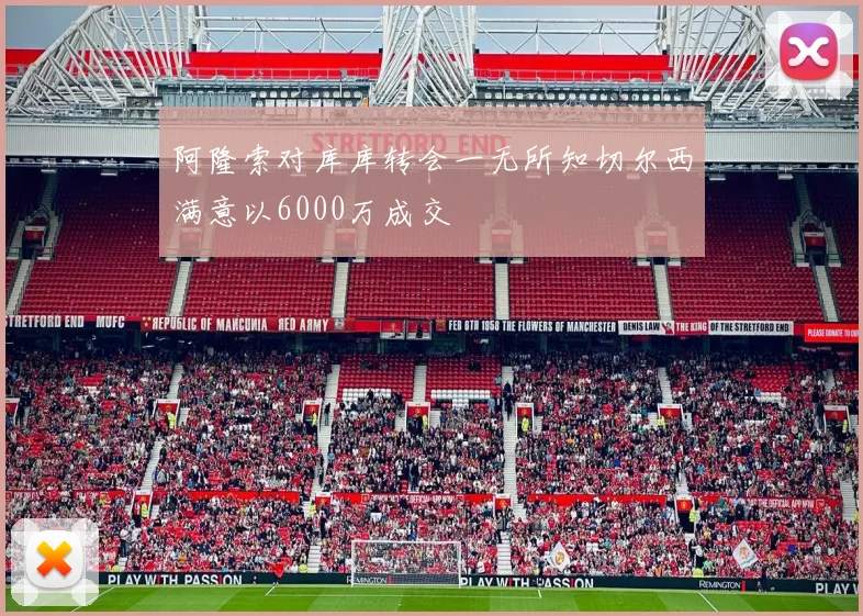 阿隆索对库库转会一无所知切尔西满意以6000万成交